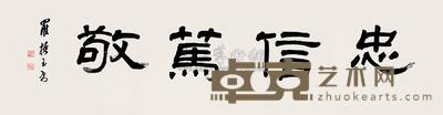 罗振玉 隶书“忠信笃敬” 镜心 30×117cm